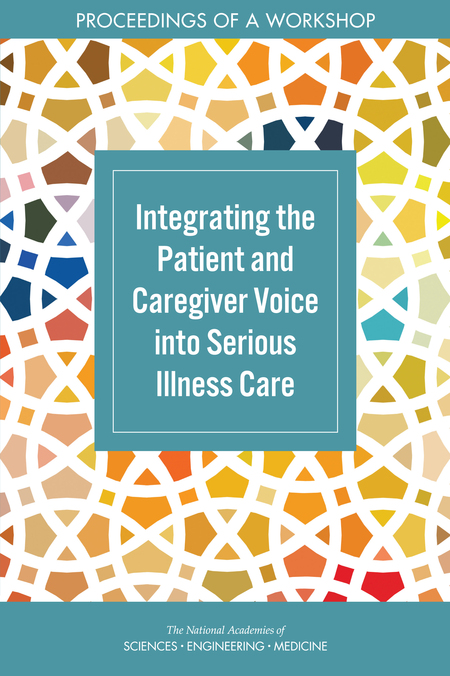 Cover for Integrating the Patient and Caregiver Voice into Serious Illness Care: Proceedings of a Workshop